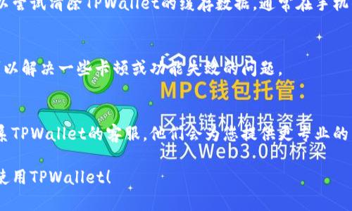 如果您在使用TPWallet时遇到无法进入松鼠板块的问题，可以尝试以下几种解决方法。

### 1. 检查网络连接
首先，确保您的网络连接正常。网络不稳定或信号差可能导致无法访问某些功能。

### 2. 更新应用
确认您使用的是TPWallet的最新版本。如果不是，请前往应用商店进行更新，版本更新通常会修复一些已知的bug。

### 3. 清除缓存
有时应用的缓存会导致操作异常。您可以尝试清除TPWallet的缓存数据，通常在手机的设置-应用管理中可以找到这个选项。

### 4. 重新登录
退出TPWallet账户，再重新登录，有时可以解决一些卡顿或功能失效的问题。

### 5. 联系客服
如果以上方法都未能解决问题，建议联系TPWallet的客服，他们会为您提供更专业的帮助。

希望这些建议对您有所帮助，祝您顺利使用TPWallet！