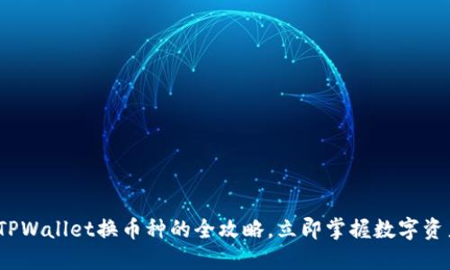 2025必看：TPWallet换币种的全攻略，立即掌握数字资产交易技巧！
