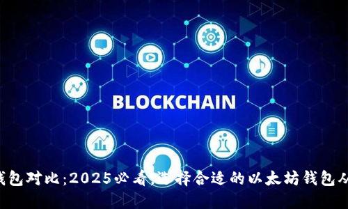 以太坊币钱包对比：2025必看，选择合适的以太坊钱包从现在开始！