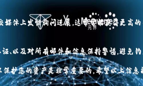 如果您在使用TPWallet时遇到资产被盗的问题，及时联系客服是非常重要的。以下是与TPWallet客服取得联系的一些步骤和建议：

第一步：确认问题
在联系客服之前，首先确认您的资产确实被盗。查看一下交易记录，确认是否有未经授权的交易发生。通常情况下，您可以在TPWallet的应用程序或官方网站上查找交易记录。如果您怀疑自己的账户遭到恶意攻击，尽快采取措施保护账户安全。

第二步：访问官方网站
访问TPWallet的官方网站，通常在网站上会有“联系我们”或“客服支持”的选项。您可以在此找到联系方式，包括电话、电子邮件或在线聊天。确保在官方渠道上获取信息，避免通过不明链接或第三方网站寻找客服。

第三步：使用社交媒体渠道
许多加密钱包和区块链项目会在社交媒体上提供支持。您可以在Twitter、Telegram或微信公众号上搜索TPWallet的官方账号，并尝试通过这些渠道联系他们的客服团队。在社交媒体上，您可能会得到更快速的回复，同时还能查看其他用户的反馈和解决方案。

第四步：提供详细信息
在与客服沟通时，务必提供详尽的信息，包括您的账户地址、交易哈希、被盗资产的种类与数量、以及您在发现问题时的具体时间和情况。这些信息将帮助客服团队更快地理解您的问题，并给出更有效的解决方案。

第五步：注意隐私保护
在与客服沟通时，注意保护您的个人信息。不要在公共平台上公开您的私钥或任何敏感信息。这些信息一旦泄露，可能会导致更严重的损失。使用TPWallet时，便于保护您的账户安全的最佳做法还包括开启双因素认证。

第六步：跟进与反馈
联系客服后，建议您进行跟进。如果在规定的时间内没有收到回复，可以再次联系他们。此外，您也可以在社交媒体上发帖询问进展，这常常能获得更高的关注度。

第七步：学习防范措施
除了处理被盗的问题外，了解如何保护您的数字资产也是必要的。定期更换密码、使用强密码、开启双因素认证、以及对所有邮件和信息保持警惕，避免钓鱼攻击或恶意链接，都是有效的防范措施。此外，定期备份您的钱包信息也是个不错的选择。

综上所述，联系TPWallet客服是解决资产被盗问题的第一步。然而，预防更胜于治疗，采取适当的安全措施以保护您的资产是非常重要的。希望以上信息能够帮助您顺利解决问题，并保护好您的数字资产。