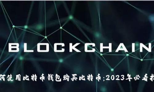 如何使用比特币钱包购买比特币：2023年必看指南