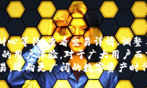 tiaotitpwallet闪兑状态异常：解决“待区块确认”的问题立即了解!/tiaoti
tpwallet, 闪兑, 区块确认, 交易状态/guanjianci

引言：tpwallet与闪兑的魅力
随着区块链技术的发展和加密货币的广泛应用，数字钱包的需求也在不断增长。而tpwallet作为一款便捷的数字钱包应用，凭借其闪兑功能受到广大用户的青睐However, 在实际使用中，一些用户可能会遇到“待区块确认”的问题，这可能会给他们的交易体验带来困扰。因此，了解这一问题的成因及解决方法就显得尤为重要。

什么是tpwallet闪兑？
tpwallet的闪兑功能允许用户迅速地进行不同数字货币之间的互换。用户只需几步简单的操作，便可完成兑换，大大提高了交易的效率。通过闪兑，交易者能够及时把握市场机会，快速更改持有的资产类型，进而保护自己的投资。然而，在交易过程中，有时用户会发现自己的交易状态处于“待区块确认”，这意味着交易尚未在区块链上完成确认。

待区块确认的原因分析
出现“待区块确认”的状态可能有多种原因，这里我们可以从以下几个方面进行分析：
首先，区块链的交易确认速度受到网络拥堵的影响。如果在某个时间段内，有大量用户发起交易，网络负载可能会增加，导致确认时间延长。因此，如果您发现交易处于待确认状态，不妨耐心等待片刻，可能在网络拥堵缓解后，交易会迅速得到确认。
其次，交易费用的设置也至关重要。在区块链网络中，每笔交易都需要支付一定的手续费。较低的费用可能导致矿工对交易的优先级降低，从而延缓确认。因此，建议用户在进行闪兑时，根据网络状况适当调整手续费，以提高交易的确认速度。
此外，钱包应用本身的技术问题也可能导致交易状态异常。如果tpwallet的系统出现故障，可能无法及时向区块链广播交易，导致状态停留在待确认的状态。此时，建议用户检查tpwallet的官网或社交媒体渠道，了解是否有系统维护或故障公告。

如何解决“待区块确认”的问题
面对“待区块确认”的交易状态，用户可以采取以下几种策略来解决问题：
首先，耐心等待是不少用户会选择的对策。区块链的确认机制需要时间，尤其在网络拥堵的情况下。如果您的交易费用设定合理，高峰期过后，交易通常会很快确认。
其次，用户可以在tpwallet中查看相关交易的详细信息。有时，系统会提供交易ID，用户可以通过区块链浏览器追踪交易状态，从而了解交易在链上所处的位置和确认情况。这种方式有助于用户更清楚地了解问题的根源。
如果长时间未看到确认，建议用户考虑“重播”交易。有些钱包允许用户调整交易费用并重新发送未确认的交易。在tpwallet中，您可以通过调整手续费，提交更高费用的新交易，以提高被矿工选择的几率。
最后，如果问题依然存在，用户应考虑与tpwallet的客服团队联系。他们能够提供更多专业的技术支持，并对特定问题给出个性化的解决方案。

总结与展望
在使用tpwallet进行闪兑交易时，用户可能会遇到“待区块确认”的状态，这一问题在一定程度上影响了用户的交易体验。通过分析原因并采取相应措施，如耐心等待、查看交易详情、调整手续费或联系技术支持，用户可以有效应对这一挑战。
未来，随着区块链技术的不断发展，交易确认速度和费用的将成为行业的关注重点。此外，tpwallet也有可能基于用户反馈进行功能升级和，从而提供更流畅的用户体验。对于广大用户而言，保持信息的畅通与技术的敏感度，将是有效应对各种交易问题的重要策略。
无论如何，掌握这些基本知识和技巧，都能帮助用户在使用tpwallet时更加游刃有余，享受数字货币交易的乐趣。希望每位tpwallet的用户都能顺利完成交易，迈向更广阔的数字资产时代。