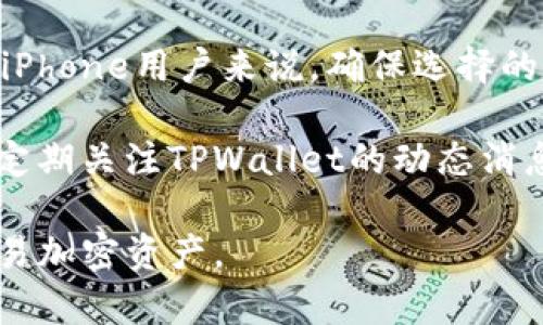 目前，TPWallet并没有专门针对iOS系统（如iPhone）发布的版本。TPWallet是一个支持多种区块链交易的钱包，主要支持安卓系统和网页版。这意味着iPhone用户无法直接在App Store中找到TPWallet的官方应用。

尽管如此，iOS用户仍有一些替代方案可以考虑。比如，用户可以通过手机浏览器访问TPWallet的网页版，虽然这可能在使用体验上略有不同。此外，用户也可以选择其他兼容iOS的数字钱包，这些钱包同样支持多种区块链资产，具有良好的安全性和用户界面。

在选择数字钱包时，用户需要关注几个关键因素，诸如钱包的安全性、用户评价、功能是否满足自己的需求等。对于iPhone用户来说，确保选择的数字钱包在App Store拥有良好的评价和足够的用户基础是很重要的。

如果未来TPWallet计划推出iOS版本，相关信息通常会在他们的官方网站或者社交媒体平台上发布。因此，用户可定期关注TPWallet的动态消息，以获取最新版本及兼容性的信息。

总之，虽然TPWallet目前不支持iOS，但通过使用其网页版或其他数字钱包，iPhone用户仍然可以高效地管理和交易加密资产。