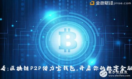 2025必看：区块链P2P借力宝钱包，开启你的数字金融新时代！