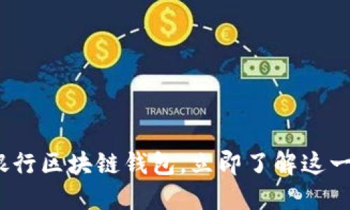 2025必看：工商银行区块链钱包，立即了解这一颠覆性金融工具！