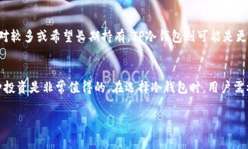 TP冷钱包，又被称为硬件钱包，是一种用于存储加密货币的设备。这种钱包通常是以安全和便捷的方式，为用户提供对其数字资产的保护。对于许多人来说，冷钱包是管理和存储加密资产的重要工具，但对于一些人而言，最关心的问题之一是：TP冷钱包是免费的吗？

什么是TP冷钱包？
在深入讨论TP冷钱包的费用之前，让我们先了解一下什么是冷钱包。冷钱包是指未连接互联网的储存设备，这使得其极大降低了被黑客入侵和盗取的风险。TP冷钱包作为市场上众多硬件钱包之一，因其简单易用和安全性高受到许多数字货币用户的青睐。

TP冷钱包的费用结构
通常，TP冷钱包本身是需要购买的。一些品牌的冷钱包在500元至2000元之间，具体价格取决于其品牌、型号及附加功能。例如，某些冷钱包可能具有更高级别的安全功能，或支持更多种类的数字货币，从而导致价格上涨。然而，虽然购买价格是一大开销，但在购买后，用户通常不需要支付其他费用，这一点是TP冷钱包的一大优势。

是否存在免费的冷钱包选项？
虽然TP冷钱包本身不是免费的，但市场上确实存在一些免费选项。软件钱包是一个常见的替代选择，例如MetaMask或Trust Wallet等应用程序，它们可以为用户提供基本的数字资产储存功能。同时，软件钱包也相对易于使用，适合较小的交易和频繁使用的场景。不过，这类钱包通常连接互联网，因此安全性相对较低。

TP冷钱包的额外费用
除了初始购买价格，TP冷钱包在长期使用中可能会面临一些额外费用。例如，某些冷钱包可能需要定期更新固件，而这些更新虽然通常是免费的，但有时可能会需要用户支付一定费用来获得高级功能。此外，如果用户在冷钱包中存储了多种不同类型的数字货币，可能还会遇到交易费用的问题，尤其是在资产互转或兑换时。

冷钱包的安全性与价值
选择TP冷钱包的一个主要原因在于它的安全性。尽管需要支付一定费用，但许多用户认为这是一种值得的投资。冷钱包可以抵御绝大部分黑客攻击，给予用户心理上的安全感。因此，TP冷钱包的价值不仅仅体现在其价格上，更在于它为用户提供的安全保障。

适合你的数字资产管理方式
选择使用冷钱包还是软件钱包，实际上取决于个人的使用需求和习惯。如果你是频繁交易的用户，软件钱包可能更适合你；而如果你的资产相对较多或希望长期持有，TP冷钱包则可能是更优的选择。无论怎样，评估自身的资产状况和安全需求都是非常重要的。

总结
总的来说，TP冷钱包并不是免费的，初期的投入是不可避免的。然而，考虑到其所提供的安全性和保护您的数字资产的价值，许多用户认为这种投资是非常值得的。在选择冷钱包时，用户需根据自身需求进行全面的评估，从而做出明智的决策，确保资产的安全与增长。

TP冷钱包是否免费？揭示加密货币存储的真相！