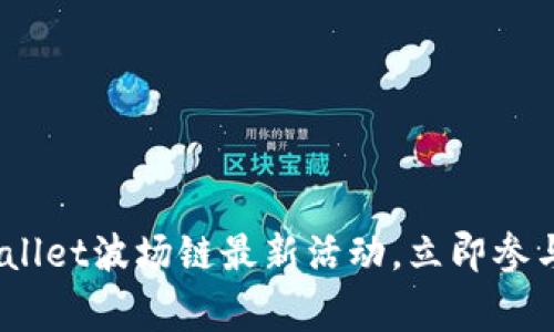 2025必看：tpwallet波场链最新活动，立即参与赢取丰厚奖品！