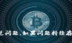 抱歉，你可以考虑重新启动你的设备或检查网络