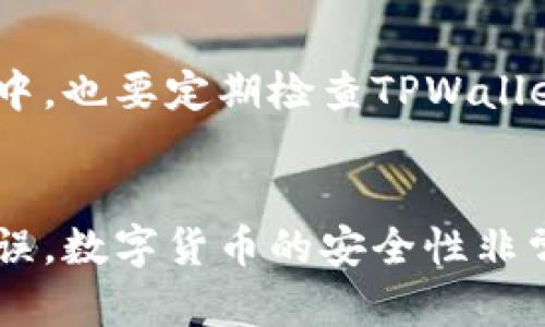 将数字货币提到TPWallet（一个区块链钱包）中的步骤相对简单，但仍需谨慎操作以确保资金安全。以下是详细的步骤说明，助你顺利将币提到TPWallet中：

步骤一：准备工作
在开始之前，请确保你已经完成以下准备工作：首先，你需要拥有TPWallet的账户。如果你尚未注册，请访问TPWallet的官方网站进行注册，并完成身份验证。其次，你需要确定你要提取的币种以及相应的提币平台（如交易所、其他钱包等），确保你对提币流程有基本的了解。

步骤二：获取TPWallet地址
每种币在TPWallet中都有独特的钱包地址。打开TPWallet应用，选择你要接收的币种，然后点击“接收”或“充值”，即可看到你的钱包地址。这是你需要使用的地址，注意要确保选对币种，以免资金损失。复制这个地址，准备进行下一步。

步骤三：登录币种交易平台
接下来，登录你存有币种的交易平台。在这里，你需要找到提币（Withdraw）或提现（Cash Out）的选项。每个交易平台的界面可能有所不同，但一般在账户或资金管理页面可以找到与提币相关的按钮。

步骤四：填写提币信息
点击提币选项后，你需要填写相关信息。首先，粘贴之前复制的TPWallet地址。如果平台允许，你可以先进行一次少量金额的测试提币，以确保地址正确。在填写提币金额时，确保你了解交易平台的提币限制以及相关费用。然后，确认无误后，点击提交或确认。

步骤五：确认交易
绝大多数交易平台在提交提币请求后会要求进行二次验证，这可能包括邮箱确认、手机验证码等。根据平台要求完成验证后，你的提币申请将被处理。在这一步骤中，要耐心等待，处理时间可能因不同平台而异。

步骤六：检查TPWallet资金到账
在提币申请处理完成后，回到TPWallet，检查你的钱包余额是否增加。通常情况下，资金会在几分钟到几个小时内到账。如果发现资金长时间未到账，建议检查区块链的交易状态，通过区块浏览器确认交易是否成功。

步骤七：安全存储与管理
当你成功将币提到TPWallet后，一定要妥善管理你的资产。确保及时备份你的钱包信息，包括助记词和私钥。在今后的使用中，也要定期检查TPWallet的安全性，保持软件更新，避免下载非官方版本。

总结
通过上述步骤，你可以顺利将数字货币提到TPWallet中。在整个过程中，务必要保持警惕，确保每一步都仔细核对以避免错误。数字货币的安全性非常重要，因此一定要做好个人资产的管理。如果你有其他与加密货币相关的问题，欢迎继续咨询！