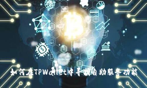如何在TPWallet中寻找自助服务功能