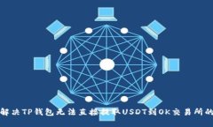 如何解决TP钱包无法直接提取USDT到OK交易所的问题