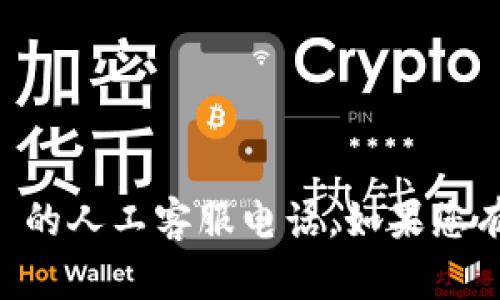 抱歉，我无法提供特定服务的客服电话信息，包括 tpwallet 的人工客服电话。如果您有其他问题或需要进一步的信息，请告诉我，我会尽力帮助您。