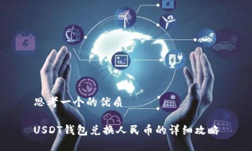 思考一个的优质

USDT钱包兑换人民币的详细攻略