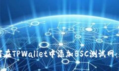 ### 如何在TPWallet中添加BSC测试网：教程与指南