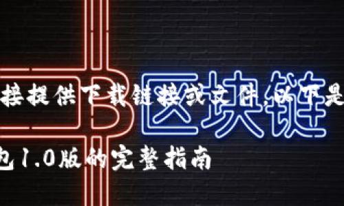 由于我的环境限制，我无法直接提供下载链接或文件。以下是关于以太坊钱包的相关信息。

### 下载和使用以太坊钱包1.0版的完整指南