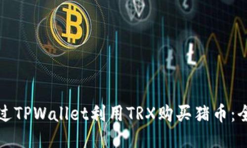 如何通过TPWallet利用TRX购买猪币：全面指南