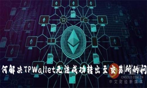 如何解决TPWallet无法成功转出至交易所的问题