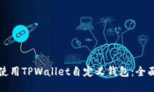 如何使用TPWallet自定义钱包：全面指南