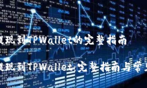 抹茶交易提现到TPWallet的完整指南

抹茶交易提现到TPWallet：完整指南与常见问题解答