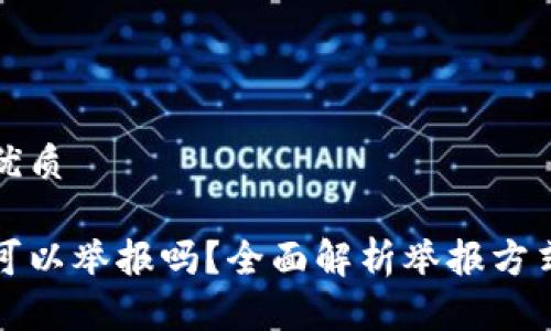 思考一个的优质

区块链钱包可以举报吗？全面解析举报方式与注意事项
