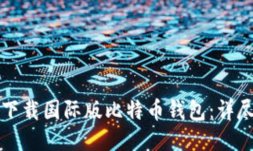 如何下载国际版比特币钱包：详尽指南