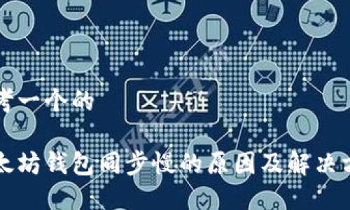 思考一个的

以太坊钱包同步慢的原因及解决方案