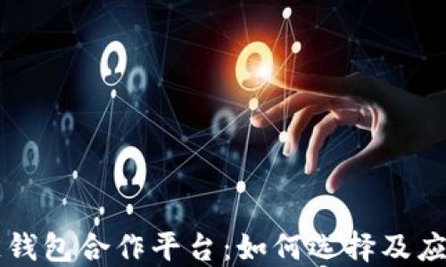 
区块链钱包合作平台：如何选择及应用指南