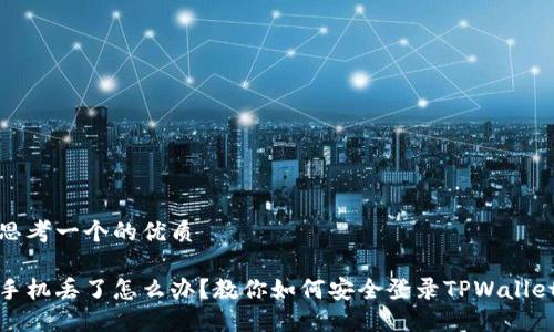 思考一个的优质

手机丢了怎么办？教你如何安全登录TPWallet