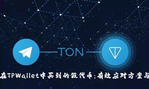 如何处理在TPWallet中买到的假代币：有效应对方案与预防措施