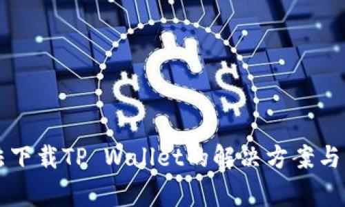苹果设备无法下载TP Wallet的解决方案与常见问题解析