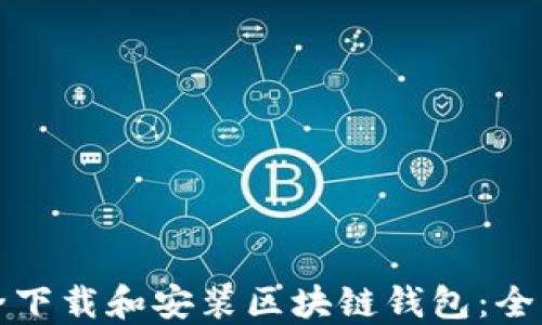 
如何安全下载和安装区块链钱包：全方位指南